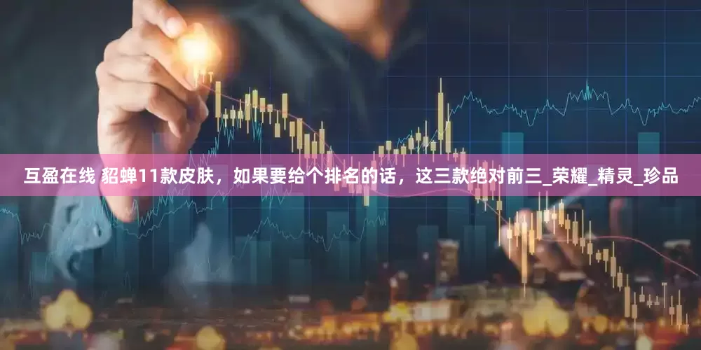 互盈在线 貂蝉11款皮肤，如果要给个排名的话，这三款绝对前三_荣耀_精灵_珍品